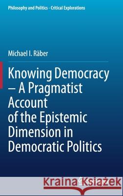 Knowing Democracy - A Pragmatist Account of the Epistemic Dimension in Democratic Politics R 9783030532574 Springer