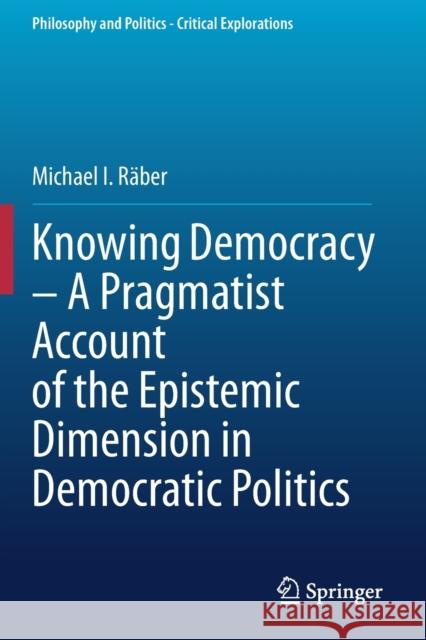 Knowing Democracy - A Pragmatist Account of the Epistemic Dimension in Democratic Politics R 9783030532604 Springer