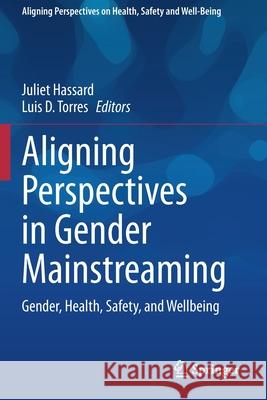 Aligning Perspectives in Gender Mainstreaming: Gender, Health, Safety, and Wellbeing Hassard, Juliet 9783030532710