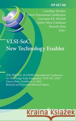 Vlsi-Soc: New Technology Enabler: 27th Ifip Wg 10.5/IEEE International Conference on Very Large Scale Integration, Vlsi-Soc 2019, Cusco, Peru, October Metzler, Carolina 9783030532727 Springer