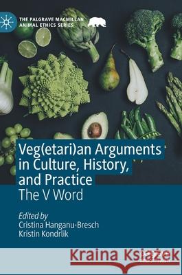 Veg(etari)an Arguments in Culture, History, and Practice: The V Word Hanganu-Bresch, Cristina 9783030532796 Palgrave MacMillan