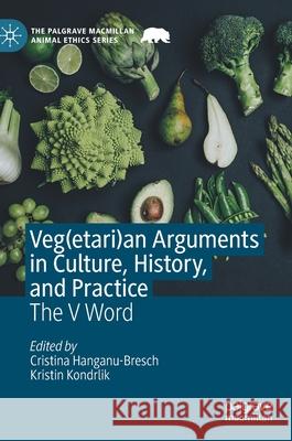 Veg(etari)an Arguments in Culture, History, and Practice: The V Word Hanganu-Bresch, Cristina 9783030532796