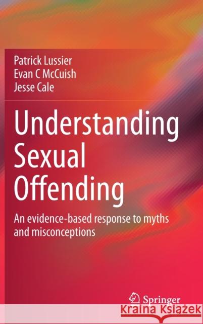 Understanding Sexual Offending: An Evidence-Based Response to Myths and Misconceptions Lussier, Patrick 9783030533007 Springer