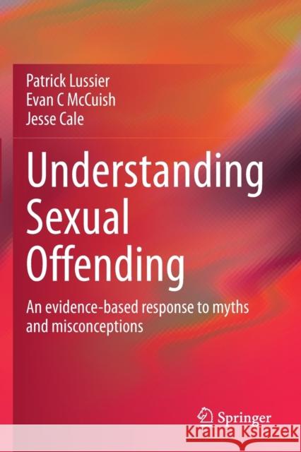 Understanding Sexual Offending: An Evidence-Based Response to Myths and Misconceptions Lussier, Patrick 9783030533038 Springer International Publishing