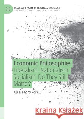 Economic Philosophies: Liberalism, Nationalism, Socialism: Do They Still Matter? Roselli, Alessandro 9783030533199 SPRINGER