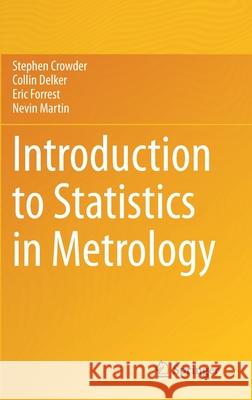 Introduction to Statistics in Metrology Stephen Crowder Collin Delker Eric Forrest 9783030533281 Springer
