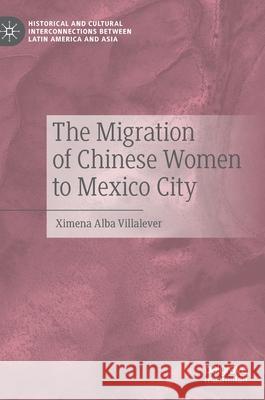 The Migration of Chinese Women to Mexico City Ximena Alb 9783030533434 Palgrave MacMillan