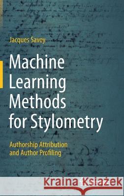 Machine Learning Methods for Stylometry: Authorship Attribution and Author Profiling Savoy, Jacques 9783030533595 Springer