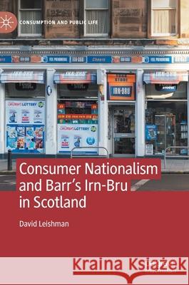 Consumer Nationalism and Barr's Irn-Bru in Scotland Leishman, David 9783030533816