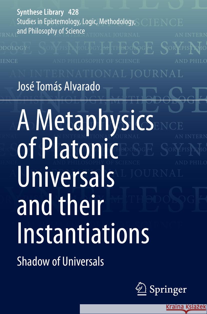 A Metaphysics of Platonic Universals and Their Instantiations: Shadow of Universals Alvarado, José Tomás 9783030533953 Springer