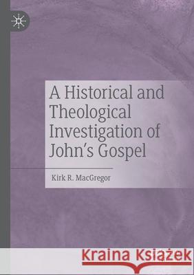 A Historical and Theological Investigation of John's Gospel Kirk R. MacGregor 9783030534035 Palgrave MacMillan