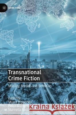 Transnational Crime Fiction: Mobility, Borders and Detection Piipponen, Maarit 9783030534127 Palgrave MacMillan