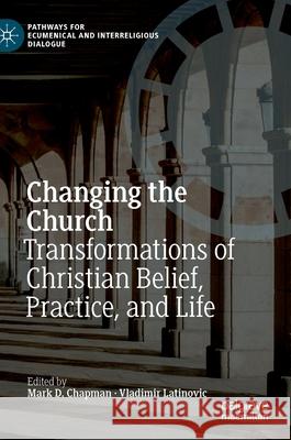 Changing the Church: Transformations of Christian Belief, Practice, and Life Chapman, Mark D. 9783030534240 Palgrave MacMillan