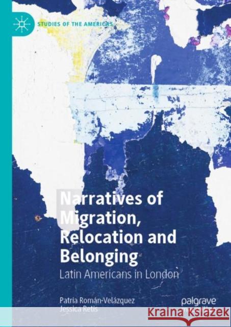 Narratives of Migration, Relocation and Belonging: Latin Americans in London Román-Velázquez, Patria 9783030534431 Palgrave MacMillan