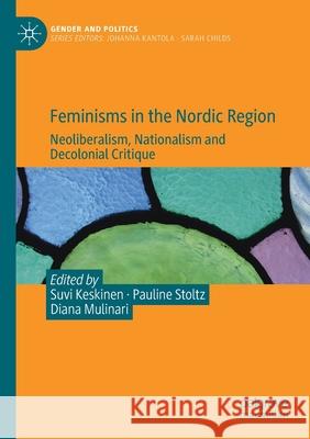 Feminisms in the Nordic Region: Neoliberalism, Nationalism and Decolonial Critique Suvi Keskinen Pauline Stoltz Diana Mulinari 9783030534660