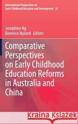 Comparative Perspectives on Early Childhood Education Reforms in Australia and China Josephine Ng Berenice Nyland 9783030534745 Springer