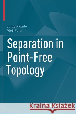 Separation in Point-Free Topology Jorge Picado Ales Pultr 9783030534813 Birkhauser