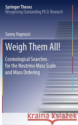 Weigh Them All!: Cosmological Searches for the Neutrino Mass Scale and Mass Ordering Vagnozzi, Sunny 9783030535018 Springer