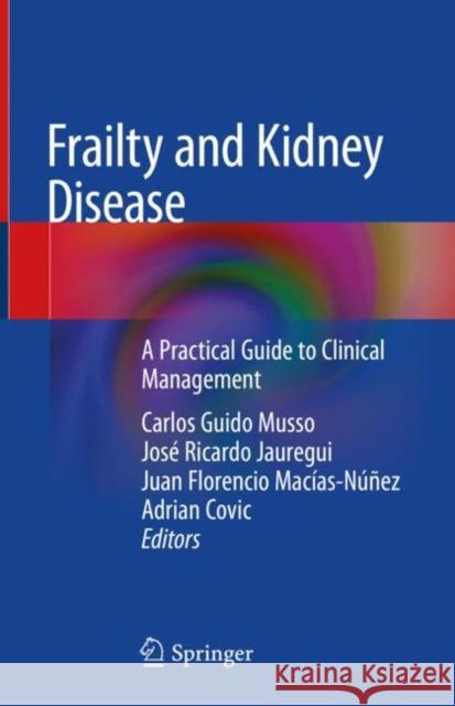 Frailty and Kidney Disease: A Practical Guide to Clinical Management Musso, Carlos Guido 9783030535285 Springer