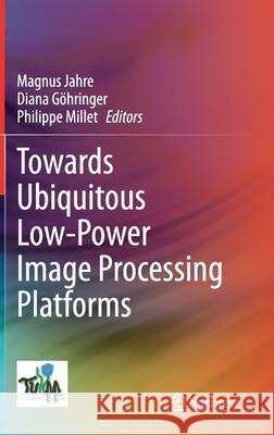 Towards Ubiquitous Low-Power Image Processing Platforms Jahre, Magnus 9783030535315