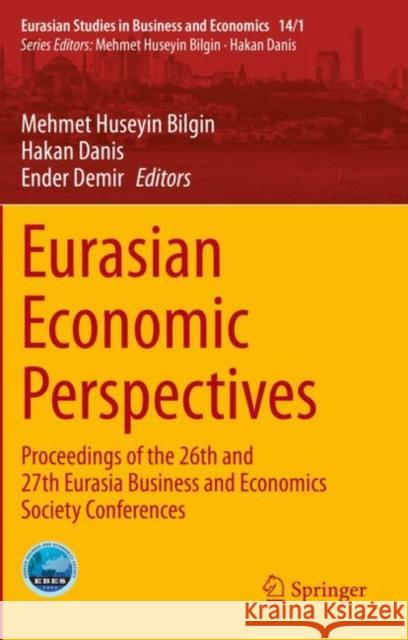 Eurasian Economic Perspectives: Proceedings of the 26th and 27th Eurasia Business and Economics Society Conferences Mehmet Huseyin Bilgin Hakan Danis Ender Demir 9783030535384