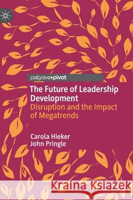 The Future of Leadership Development: Disruption and the Impact of Megatrends Hieker, Carola 9783030535438