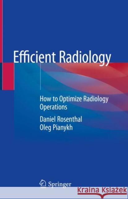 Efficient Radiology: How to Optimize Radiology Operations Rosenthal, Daniel 9783030536091 Springer