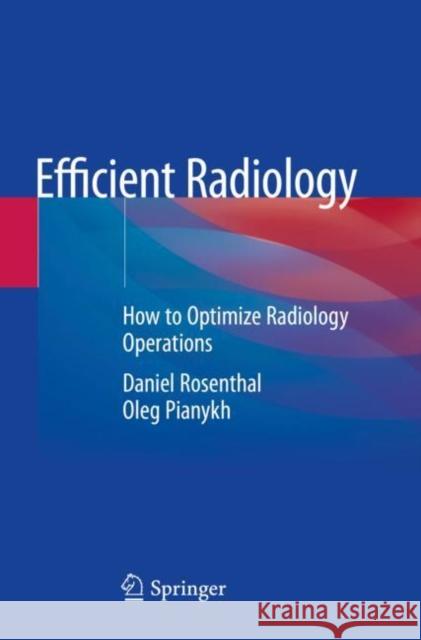 Efficient Radiology: How to Optimize Radiology Operations Rosenthal, Daniel 9783030536121