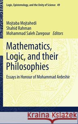 Mathematics, Logic, and Their Philosophies: Essays in Honour of Mohammad Ardeshir Mojtahedi, Mojtaba 9783030536534 Springer