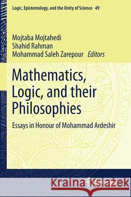 Mathematics, Logic, and Their Philosophies: Essays in Honour of Mohammad Ardeshir Mojtahedi, Mojtaba 9783030536565 Springer