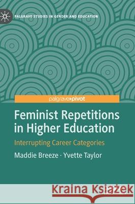 Feminist Repetitions in Higher Education: Interrupting Career Categories Breeze, Maddie 9783030536602 Palgrave Pivot