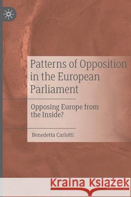 Patterns of Opposition in the European Parliament: Opposing Europe from the Inside? Carlotti, Benedetta 9783030536824