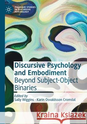 Discursive Psychology and Embodiment: Beyond Subject-Object Binaries Wiggins, Sally 9783030537111 Springer International Publishing