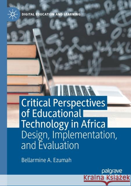 Critical Perspectives of Educational Technology in Africa: Design, Implementation, and Evaluation Ezumah, Bellarmine A. 9783030537302 Springer Nature Switzerland AG