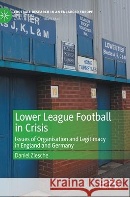 Lower League Football in Crisis: Issues of Organisation and Legitimacy in England and Germany Ziesche, Daniel 9783030537463 Palgrave MacMillan