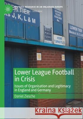 Lower League Football in Crisis: Issues of Organisation and Legitimacy in England and Germany Ziesche, Daniel 9783030537494 Springer Nature Switzerland AG