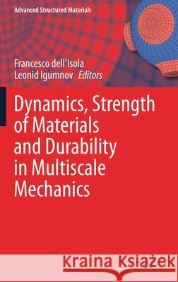 Dynamics, Strength of Materials and Durability in Multiscale Mechanics Francesco Dell'isola Leonid Igumnov 9783030537548