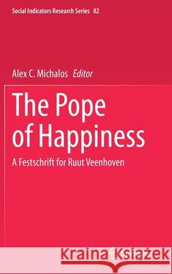 The Pope of Happiness: A Festschrift for Ruut Veenhoven Michalos, Alex C. 9783030537784