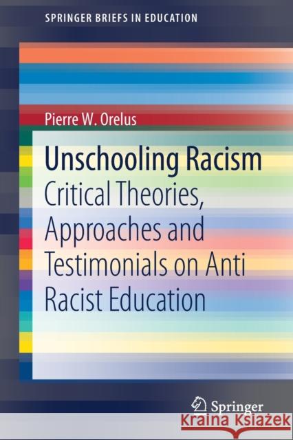 Unschooling Racism: Critical Theories, Approaches and Testimonials on Anti Racist Education Orelus, Pierre W. 9783030537937