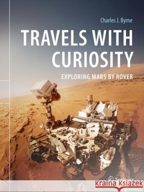 Travels with Curiosity: Exploring Mars by Rover Byrne, Charles J. 9783030538040 Springer