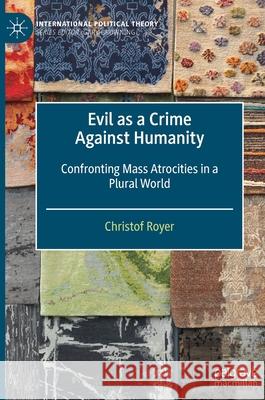 Evil as a Crime Against Humanity: Confronting Mass Atrocities in a Plural World Royer, Christof 9783030538163 Palgrave MacMillan