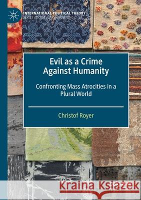 Evil as a Crime Against Humanity: Confronting Mass Atrocities in a Plural World Royer, Christof 9783030538194 Springer International Publishing