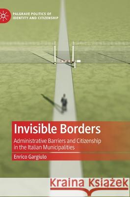 Invisible Borders: Administrative Barriers and Citizenship in the Italian Municipalities Gargiulo, Enrico 9783030538354 Palgrave MacMillan