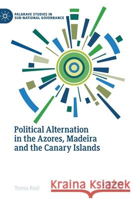 Political Alternation in the Azores, Madeira and the Canary Islands Teresa Ruel 9783030538392 Palgrave MacMillan