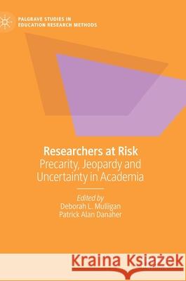 Researchers at Risk: Precarity, Jeopardy and Uncertainty in Academia Mulligan, Deborah L. 9783030538569