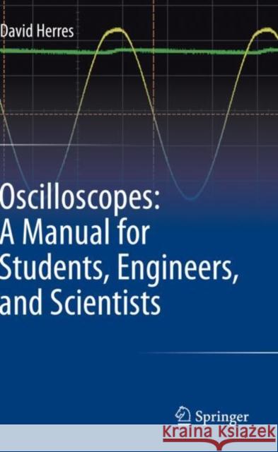 Oscilloscopes: A Manual for Students, Engineers, and Scientists David Herres 9783030538873 Springer International Publishing