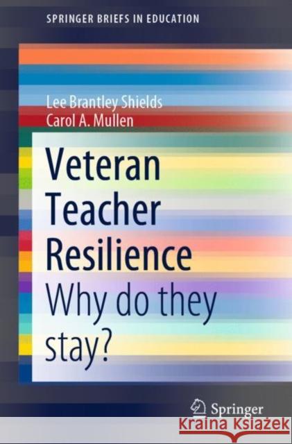 Veteran Teacher Resilience: Why Do They Stay? Shields, Lee Brantley 9783030539177 Springer