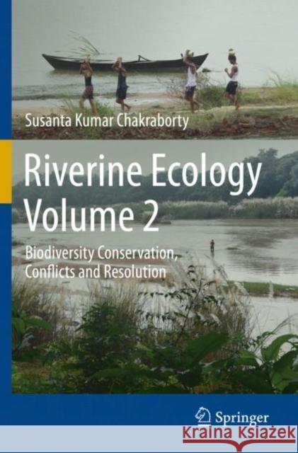 Riverine Ecology Volume 2: Biodiversity Conservation, Conflicts and Resolution Chakraborty, Susanta Kumar 9783030539436 Springer International Publishing