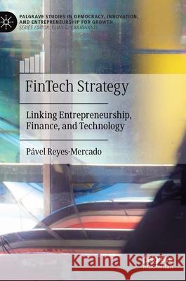 Fintech Strategy: Linking Entrepreneurship, Finance, and Technology Reyes-Mercado, Pável 9783030539443 Palgrave MacMillan