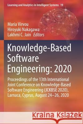 Knowledge-Based Software Engineering: 2020: Proceedings of the 13th International Joint Conference on Knowledge-Based Software Engineering (Jckbse 202 Maria Virvou Hiroyuki Nakagawa Lakhmi C 9783030539511